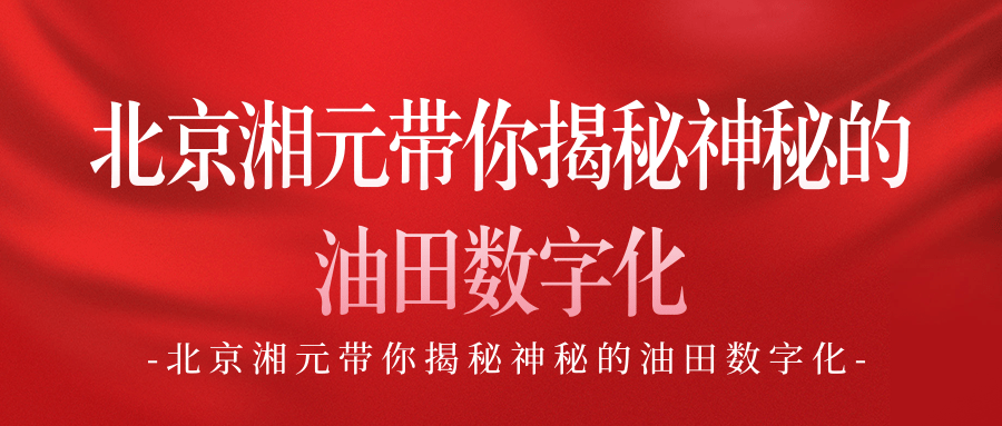北京湘元帶你揭秘神秘的油田數字化